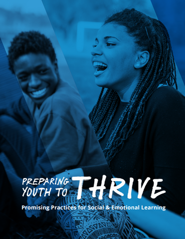 Preparing Youth to Thrive: Promising Practices for Social & Emotional Learning